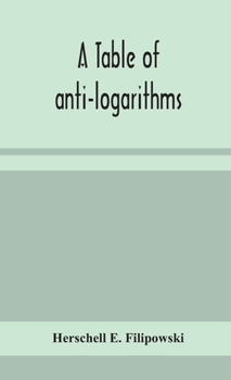 A table of anti-logarithms: containing to seven places of decimals, natural numbers answering to all logarithms from 00001 to 99999; and an improved table of Gauss's logarithms