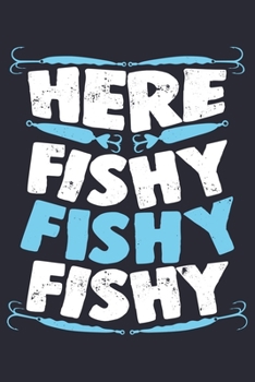 Here Fishy Fishy Fishy: Fishing Lined Notebook, Journal, Organizer, Diary, Composition Notebook, Gifts for Fishermen and Fishing Lovers