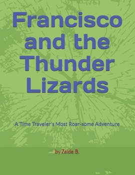 Paperback Francisco and the Thunder Lizards: A Time Traveler's Most Roar-some Adventure Book