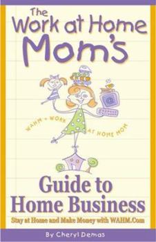 Paperback The Work-At-Home Mom's Guide to Home Business: Stay at Home and Make Money with Wahm.Com Book