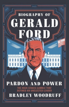 Paperback Biography of GERALD FORD: Pardon and Power: The High-Stakes Gamble That Defined an Unelected Leader Book