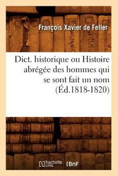 Paperback Dict. historique ou Histoire abrégée des hommes qui se sont fait un nom (Éd.1818-1820) [French] Book