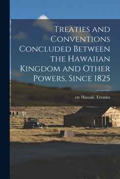 Paperback Treaties and Conventions Concluded Between the Hawaiian Kingdom and Other Powers, Since 1825 Book