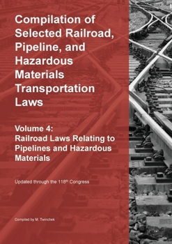 Compilation of Selected Railroad, Pipeline, and Hazardous Materials Transportation Laws Vol 4: Pipelines and Hazardous Materials