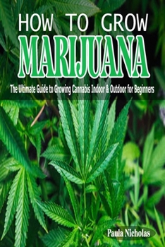 Paperback How to Grow Marijuana: The Ultimate Guide to Growing Cannabis Indoor and Outdoor for Beginners Book