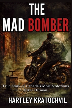 Paperback The Mad Bomber: True Story of Canada's Most Notorious Biker Hitman Book