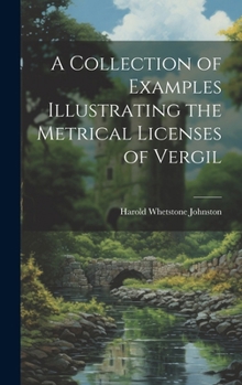 Hardcover A Collection of Examples Illustrating the Metrical Licenses of Vergil Book