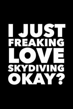 I Just Freaking Love Skydiving Okay?: 6x9 120 Page Lined Composition Notebook Funny Skydiver Gift