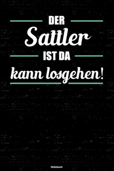 Der Sattler ist da kann losgehen! Notizbuch: Sattler Journal DIN A5 liniert 120 Seiten Geschenk (German Edition)