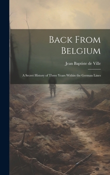 Hardcover Back From Belgium: A Secret History of Three Years Within the German Lines Book