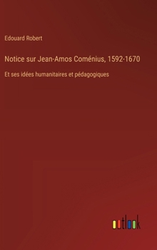 Notice sur Jean-Amos Coménius, 1592-1670: Et ses idées humanitaires et pédagogiques