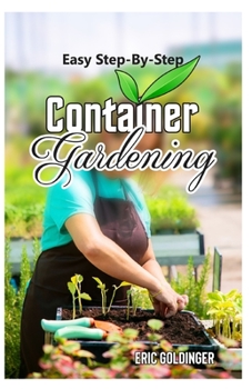 Paperback Easy Step-By-Step Container Gardening: "No Sweat" Way Guide to Growing in Containers Book