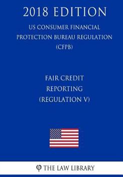 Paperback Fair Credit Reporting (Regulation V) (US Consumer Financial Protection Bureau Regulation) (CFPB) (2018 Edition) Book