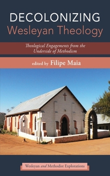 Paperback Decolonizing Wesleyan Theology: Theological Engagements from the Underside of Methodism Book