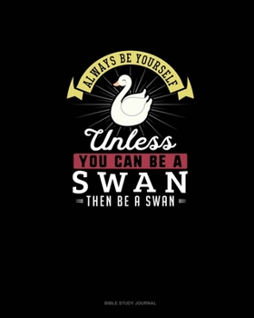 Paperback Always Be Yourself Unless You Can Be A Swan Then Be A Swan: Bible Study Journal Book