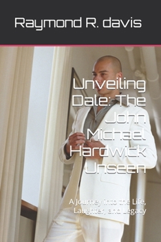 Paperback Unveiling Dale: The John Michael Hardwick Unseen: A Journey into the Life, Laughter, and Legacy Book