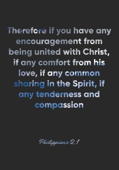 Philippians 2:1 Notebook: Therefore if you have any encouragement from being united with Christ, if any comfort from his love, if any common sharing ... Bible Verse Christian Journal/Diary Gift