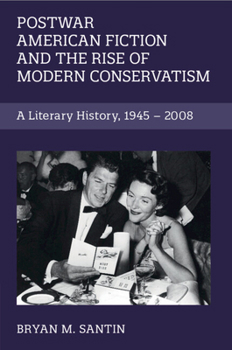 Postwar American Fiction and the Rise of Modern Conservatism: A Literary History, 1945–2008