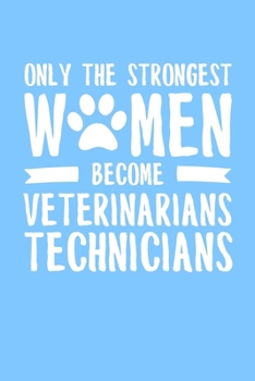 Paperback Only the Strongest Women Become Veterinary Technicians: 6x9" Lined Notebook/Journal Empowered Gift Idea For Veterinary Technicians, Vet Techs, Women Book