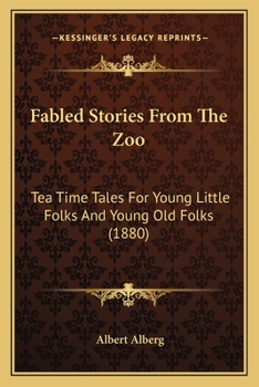 Paperback Fabled Stories From The Zoo: Tea Time Tales For Young Little Folks And Young Old Folks (1880) Book