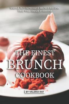 Paperback The Finest Brunch Cookbook: Simple, But Impressive Brunch Recipes That Will Amaze Everyone Book