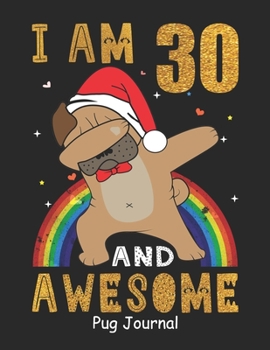 Paperback I Am 30 And Awesome Pug Journal: Lined Journal Notebook For Girls Who Are 30 Years Old, 30th Birthday Gift, Funny Rainbow Pug Birthday Gift Notebook - Book