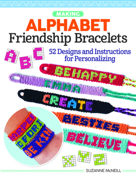 Alphabet Friendship Bracelets: Learn to Braid Words and Phrases to Wear or Share (Design Originals) Step-by-Step Instructions for Creating Personalized Knotted Crafts with Names or Inspiring Messages