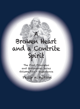 Hardcover A Broken Heart and a Contrite Spirit: The First Principles and Ordinances Series Volume Two - Repentance Book