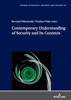 Contemporary Understanding of Security and Its Contexts (Studies in Politics, Security and Society, 59)