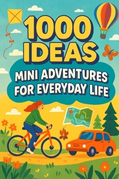 1000 Ideas: Mini Adventures For Everyday Life: Small actions. Big memories. (1000 Ideas Books)