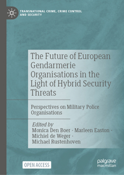 The Future of European Gendarmerie Organisations in the Light of Hybrid Security Threats: Perspectives on Military Police Organisations (Transnational Crime, Crime Control and Security)