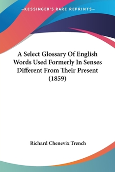 A Select Glossary of English Words Used Formerly in Senses Different from Their Present (E-Book)
