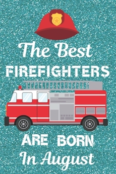 Paperback The Best Firefighters Are Born In August: Firefighter Gifts. This Firefighter Notebook / Firefighter Journal is 6x9in size with 120 lined ruled pages, Book