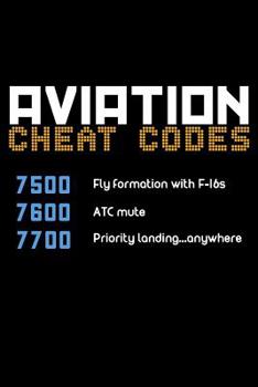 Paperback Aviation Cheat Codes 7500 Fly Formation with F-16s 7600 ATC Mute 7700 Priority Landing...anywhere: 120 Page Lined Notebook - [6x9] Book