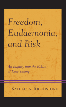 Hardcover Freedom, Eudaemonia, and Risk: An Inquiry Into the Ethics of Risk-Taking Book