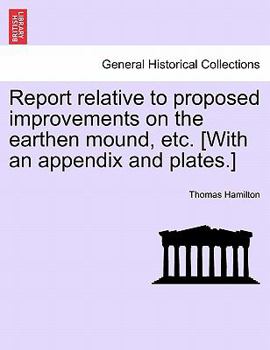 Paperback Report Relative to Proposed Improvements on the Earthen Mound, Etc. [with an Appendix and Plates.] Book