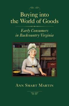 Hardcover Buying Into the World of Goods: Early Consumers in Backcountry Virginia Book