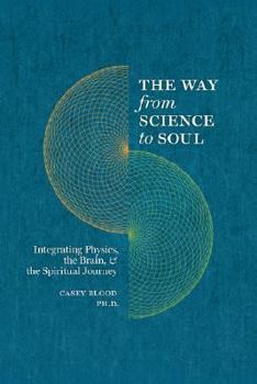 Paperback The Way from Science to Soul; Integrating Physics, the Brain, and the Spiritual Journey Book