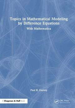 Topics in Mathematical Modeling by Difference Equations: With Mathematica