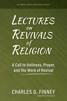 Lectures on Revivals of Religion: A Call to Holiness, Prayer, and the Work of Revival [Updated and Annotated]
