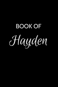 Book of Hayden: Hayden Journal - A Gratitude Journal Notebook for Men Boys Fathers and Sons with the name Hayden - Handsome Elegant Bold & ... Lined Writing Pages - 6"x9" Diary or Notepad.