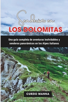 Senderismo en los Dolomitas: Una guía completa de aventuras inolvidables y senderos panorámicos en los Alpes italianos (Spanish Edition)