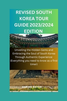 Paperback RevIsed South Korea Tour Guide 2023/2024 Edition: Unveiling the Hidden Gems and Embracing the Soul of South Korea Through Authentic Experience( Everyt Book