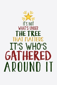 Its Not Whats Under The Tree That Matters Its Whos Gathered Around It: Funny Christmas and Holiday Cheer Notebook with Lined Pages for Creative Writing