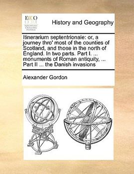 Paperback Itinerarium Septentrionale: Or, a Journey Thro' Most of the Counties of Scotland, and Those in the North of England. in Two Parts. Part I. ... Mon Book