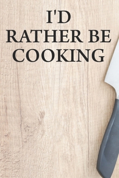 Paperback I'd Rather Be Cooking: Funny Recipe Book To Write In Custom Cooking Recipes Book