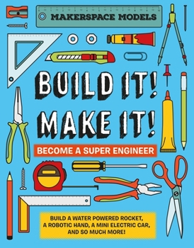 Hardcover Build It! Make It!: Makerspace Models. Build Anything from a Water Powered Rocket to Working Robots to Become a Super Engineer Book