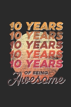 Paperback 10 Years Of Being Awesome: Blank Lined Notebook - Journal for Birthday Gift Idea and Anniversay Gift Idea Book