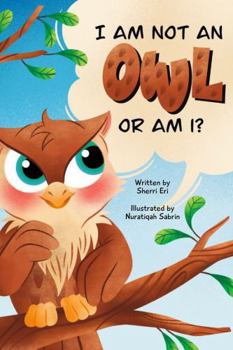 I Am Not An Owl Or Am I?: A Fluffy Fowl Quests for an Ideal Identity