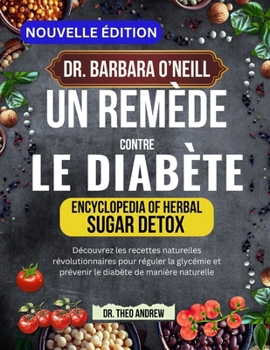 DR. BARBARA O’NEILL UN REMÈDE SIMPLE CONTRE LE DIABÈTE: Découvrez les recettes naturelles révolutionnaires pour réguler la glycémie et prévenir le diabète de manière naturelle (French Edition)